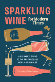 Sparkling Wine for Modern Times (A Drinker's Guide to the Freewheeling World of Bubbles) by Zachary Sussman, Editors of PUNCH, 9781984856791