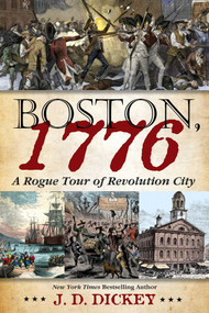 Boston, 1776 (A Rogue Tour of Revolution City) by JD Dickey, 9798895150177